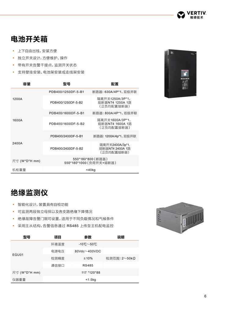 维谛netsureHVT高压直流电源电池开关箱上下自由出线，安装方便 y 独立开关设计，方便维护、操作 y 带有开关告警干接点，监测开关状态 y 支持壁挂安装、电池架安装或走线架安装 容量 型号 配置 1200A PDB400/1250DF-5 -B1 断路器：630A/4P*1，双极并联 PDB400/1250DF-5-B2 隔离开关1250A/3P*1， 熔断器NT4 1250A 1路 （正负均配置熔断器） 1600A PDB400/1600DF-5 -B1 断路器：800A/4P*1，双极并联 PDB400/1600DF-5-B2 隔离开关1600A/3P*1， 熔断器NT4 1600A 1路 （正负均配置熔断器） 2400A PDB400/2400DF-5-B1 断路器：1200A/4p*1，双极并联 PDB400/2400DF-5-B2 隔离开关2400A/3p*1, 熔断器NT4 2400A 1路 （正负均配置熔断器） 尺寸 (W*D*H mm) 550*180*800（断路器） 550*180*1000（负荷开关+熔断器） 机柜重量 <40kg.png